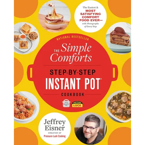 The Simple Comforts Step-By-Step Instant Pot Cookbook: The Easiest and Most Satisfying Comfort Food Ever -- With Photographs of Every Step - Paperback