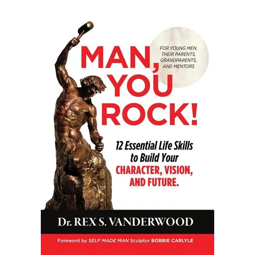 Man, You Rock!: 12 Essential Life Skills to Build Your Character, Vision, and Future For Young Men, Their Parents, Grandparents, and Mentors - Hardcover