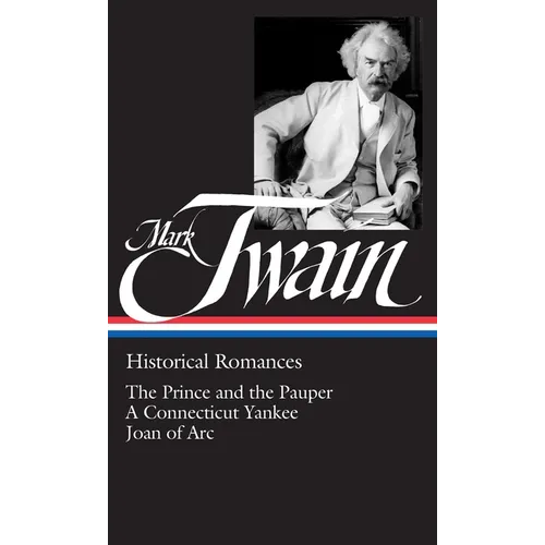 Mark Twain: Historical Romances (Loa #71): The Prince and the Pauper / A Connecticut Yankee in King Arthur's Court / Personal Recollections of Joan of - Hardcover