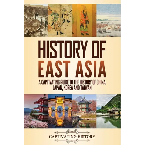 History of East Asia: A Captivating Guide to the History of China, Japan, Korea and Taiwan - Paperback