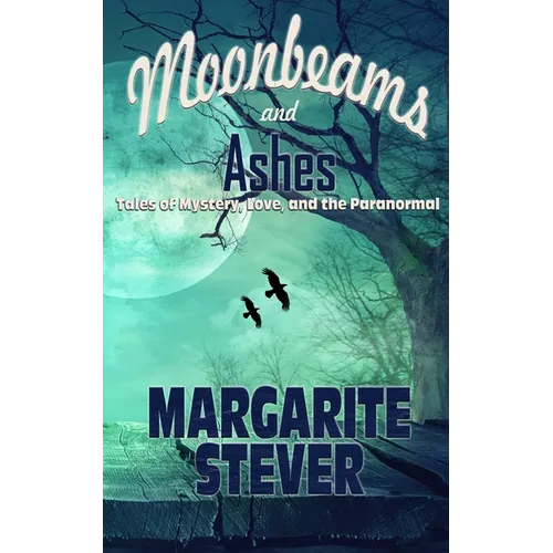 Moonbeams and Ashes: Tales of Mystery, Love, and the Paranormal - Paperback