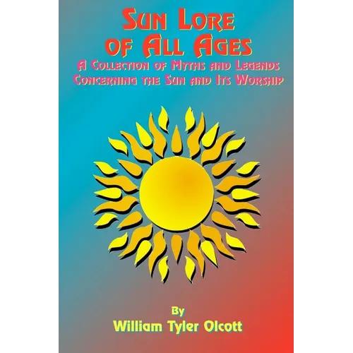 Sun Lore of All Ages: A Collection of Myths and Legends Concerning the Sun and Its Worship - Paperback
