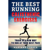 The BEST RUNNING CALISTHENIC EXERCISES: TRAIN IN A NEW WAY TO RUN At YOUR BEST PACE - Paperback