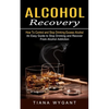 Alcohol Recovery: How to Control and Stop Drinking Excess Alcohol (An Easy Guide to Stop Drinking and Recover From Alcohol Addiction) - Paperback