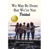 We May Be Done, But We're Not Finished: Making the Rest of Your Life the Best of Your Life - Paperback
