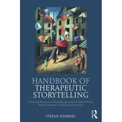 Handbook of Therapeutic Storytelling: Stories and Metaphors in Psychotherapy, Child and Family Therapy, Medical Treatment, Coaching and Supervision - Paperback