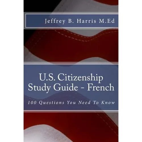 U.S. Citizenship Study Guide - French: 100 Questions You Need To Know - Paperback