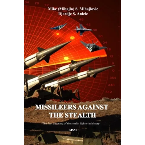 Missileers Against the Stealth: The first combat downing of the STEALTH aircraft in history: SA-3 against F-117A - Paperback