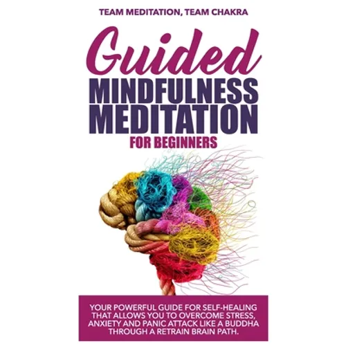 Guided mindfulness meditation for beginners: Your powerful guide for self-healing that allows you to overcome stress, anxiety and panic attack like a - Paperback