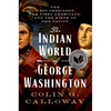 The Indian World of George Washington: The First President, the First Americans, and the Birth of the Nation - Paperback