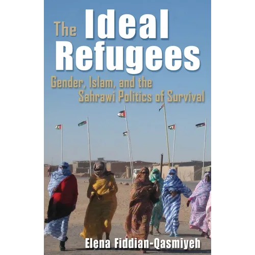 The Ideal Refugees: Gender, Islam, and the Sahrawi Politics of Survival - Hardcover