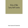 History Of Wake County, North Carolina: With Sketches Of Those Who Have Most Influenced Its Development - Hardcover