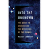 Into the Unknown: The Quest to Understand the Mysteries of the Cosmos - Hardcover