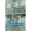 Flood on the Tracks: Living, Dying, and the Nature of Disaster in the Elkhorn River Basin - Hardcover