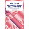 The Art of Successful Brand Collaborations: Partnerships with Artists, Designers, Museums, Territories, Sports, Celebrities, Science, Good Cause...and - Paperback