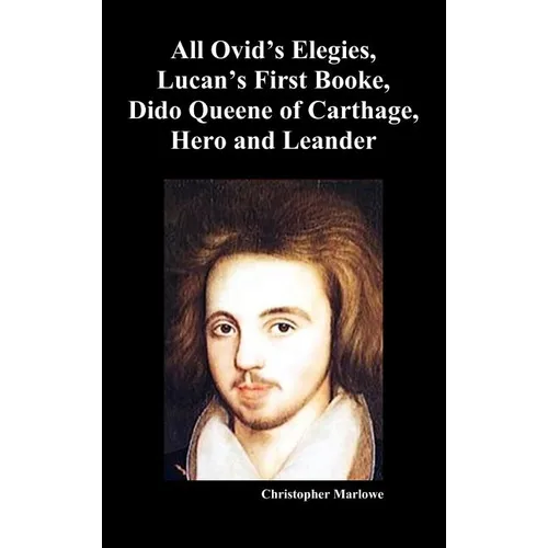 The Complete Works of Christopher Marlowe, Vol . I: All Ovid's Elegies, Lucan's First Booke, Dido Queene of Carthage, Hero and Leander - Hardcover