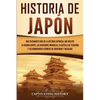 Historia de Japón: Una Fascinante Guía de la Historia Japonesa, que Incluye la Guerra Genpei, las Invasiones Mongolas, la Batalla de Tsushima y los Bo - Paperback