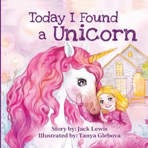Today I Found a Unicorn: A magical children's story about friendship and the power of imagination - Paperback