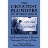 The Greatest Blunders of World War II: How Errors Mistakes & Blunders Determined Victory or Defeat - Paperback