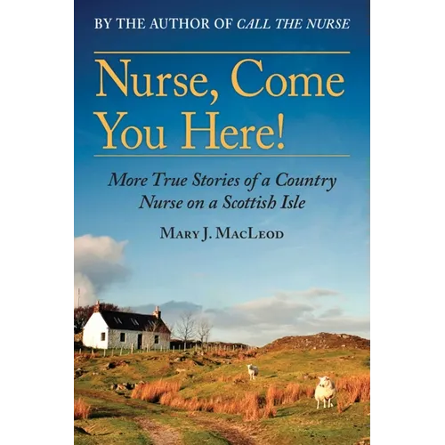 Nurse, Come You Here!: More True Stories of a Country Nurse on a Scottish Isle (the Country Nurse Series, Book Two)Volume 2 - Paperback