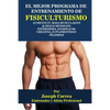El Mejor Programa De Entrenamiento De Fisiculturismo: Aumenta Tu Masa Muscular En 30 Dias o Menos Sin Esteroides, Anabolicos, Creatina, Suplementos o - Paperback