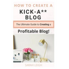 How to Create a Kick-A** Blog: The Ultimate step-by-step Guide for Beginner Bloggers (Start a successful and profitable blog from scratch!) - Paperback