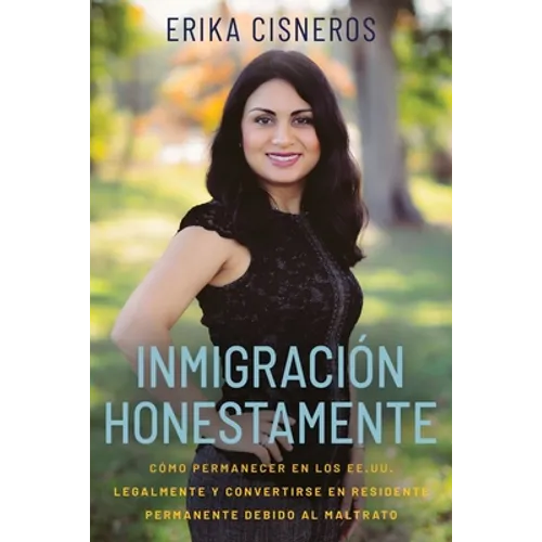 Inmigración Honestamente: Cómo Permanecer en los Estados Unidos Legalmente y Convertirse en Residente Permanente Debido al Maltrato - Paperback