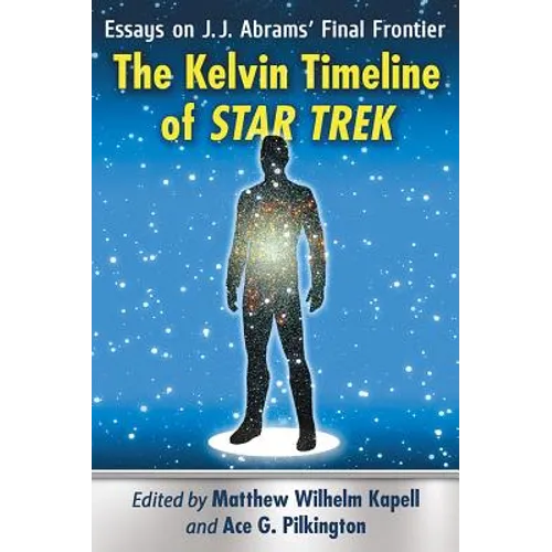 The Kelvin Timeline of Star Trek: Essays on J.J. Abrams' Final Frontier - Paperback