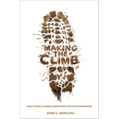 Making the Climb: What a Novice Climber Learned about Life on Mount Kilimanjaro - Paperback
