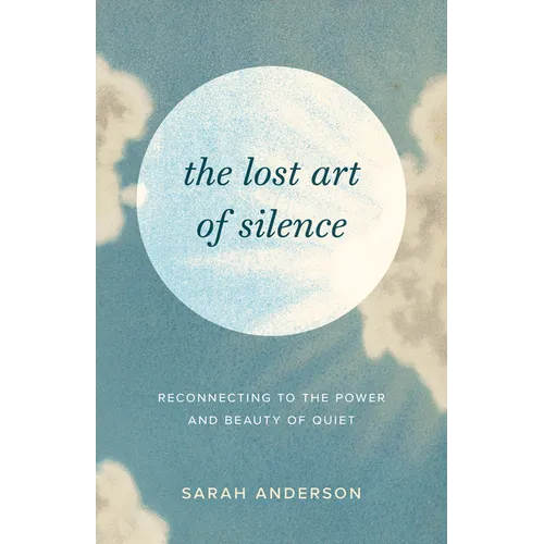 The Lost Art of Silence: Reconnecting to the Power and Beauty of Quiet - Paperback