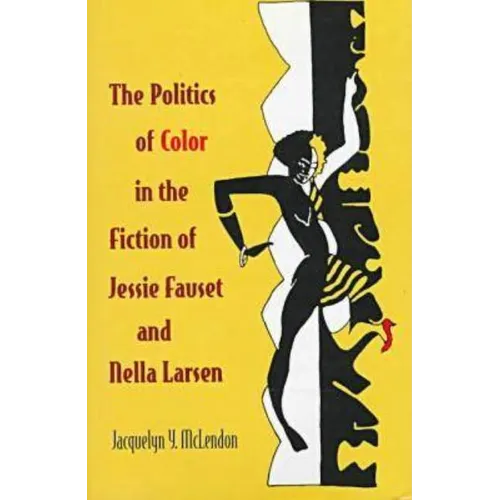 The Politics of Color in the Fiction of Jessie Fauset and Nella Larsen - Hardcover