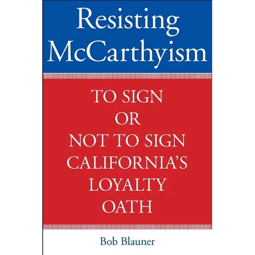 Resisting McCarthyism: To Sign or Not to Sign California's Loyalty Oath - Hardcover