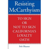 Resisting McCarthyism: To Sign or Not to Sign California's Loyalty Oath - Hardcover