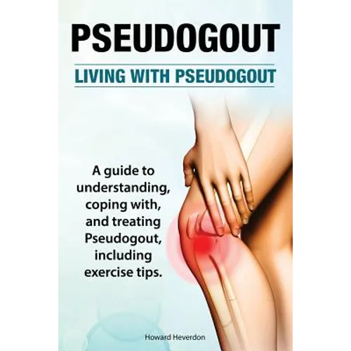 Pseudogout. Living With Pseudogout. A guide to understanding, coping with, and treating Pseudogout, including exercise tips. - Paperback