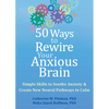50 Ways to Rewire Your Anxious Brain: Simple Skills to Soothe Anxiety and Create New Neural Pathways to Calm - Paperback