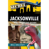 Secret Jacksonville: A Guide to the Weird, Wonderful, and Obscure - Paperback