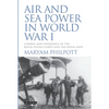 Air and Sea Power in World War I: Combat and Experience in the Royal Flying Corps and the Royal Navy - Paperback