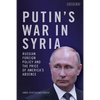 Putin's War in Syria: Russian Foreign Policy and the Price of America's Absence - Hardcover
