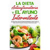 La Dieta Antiinflamatoria Y El Ayuno Intermitente: Para Perder Peso Rápidamente Y Curar El Cuerpo Con Una Vida Sana Para Mejorar La Salud Mental Y La - Hardcover