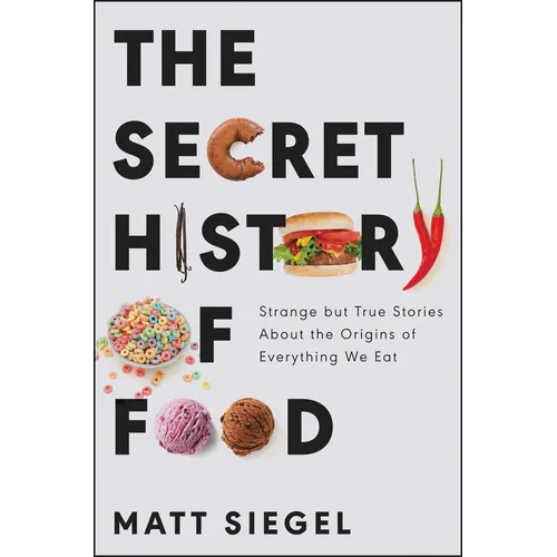 The Secret History of Food: Strange But True Stories about the Origins of Everything We Eat - Paperback