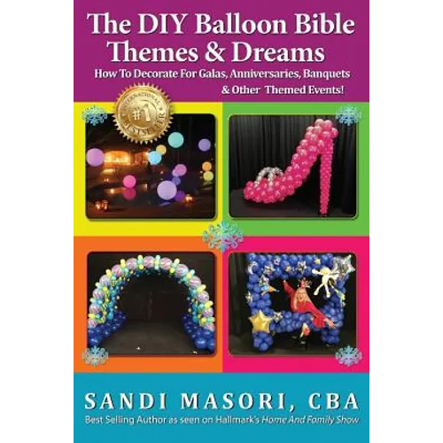 The DIY Balloon Bible Themes & Dreams: How To Decorate For Galas, Anniversaries, Banquets & Other Themed Events - Paperback