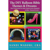 The DIY Balloon Bible Themes & Dreams: How To Decorate For Galas, Anniversaries, Banquets & Other Themed Events - Paperback