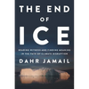 The End of Ice: Bearing Witness and Finding Meaning in the Path of Climate Disruption - Hardcover