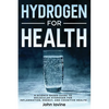 Hydrogen For Health: A Science-Based Guide to Molecular Hydrogen for Inflammation, Energy, and Cognitive Health - Paperback