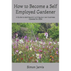 How to Become a Self Employed Gardener: A Guide to starting and running your own business - Paperback