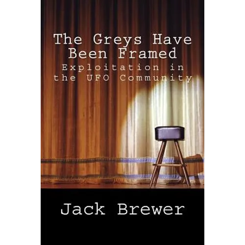 The Greys Have Been Framed: Exploitation in the UFO Community - Paperback