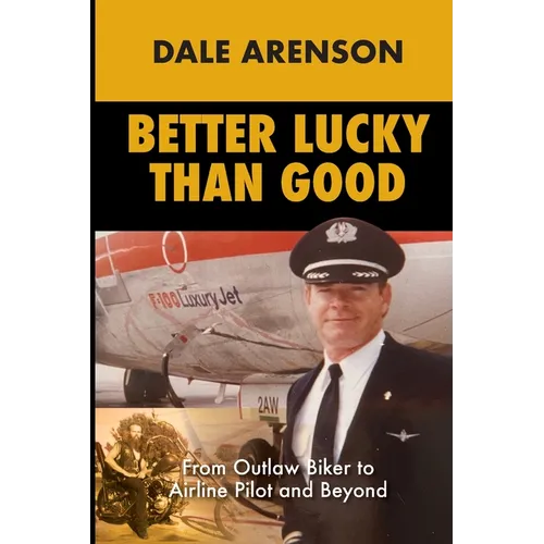 Better Lucky Than Good: From Outlaw Biker to Airline Pilot and Beyond - Paperback