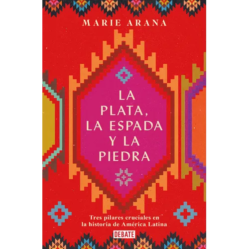 La Plata, La Espada Y La Piedra: Tres Pilares Cruciales En La Historia de América / Silver, Sword, and Stone: The Story of Latin America - Paperback