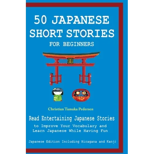 50 Japanese Stories for Beginners Read Entertaining Japanese Stories to Improve Your Vocabulary and Learn Japanese While Having Fun - Hardcover