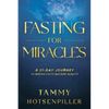 Fasting for Miracles: A 21-Day Journey to Seeing Faith Become Reality - Paperback